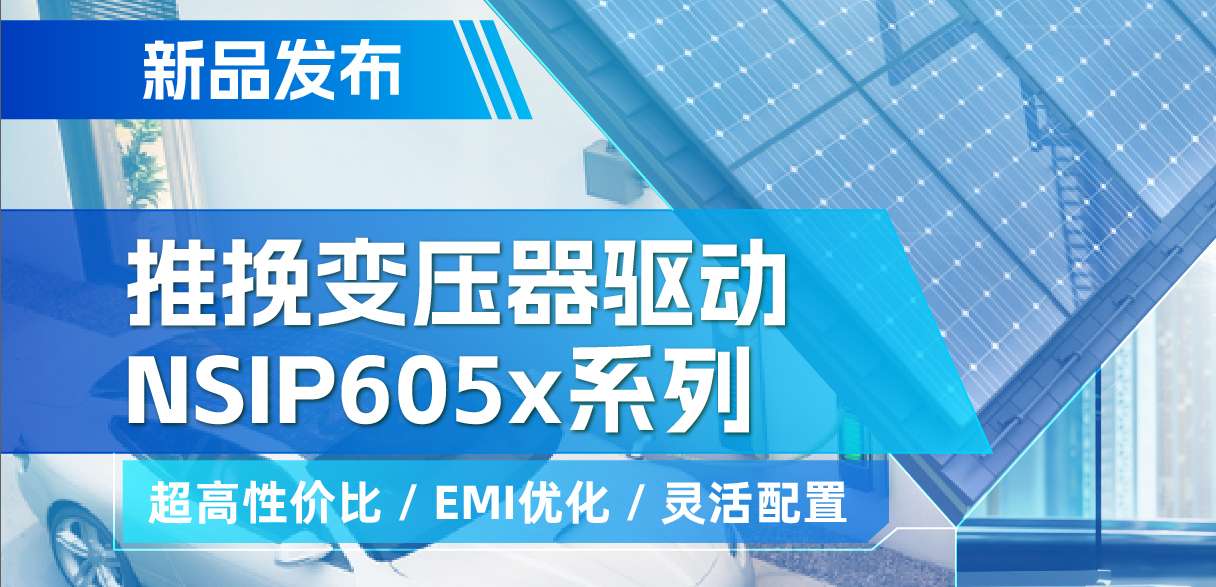 广东会推出高性价比的推挽变压器驱动NSIP605x系列，支持客户多样化灵活设计
